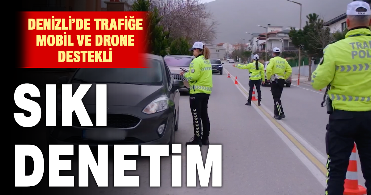 Denizli’de trafik denetimleri mobil ve drone destekli sürüyor