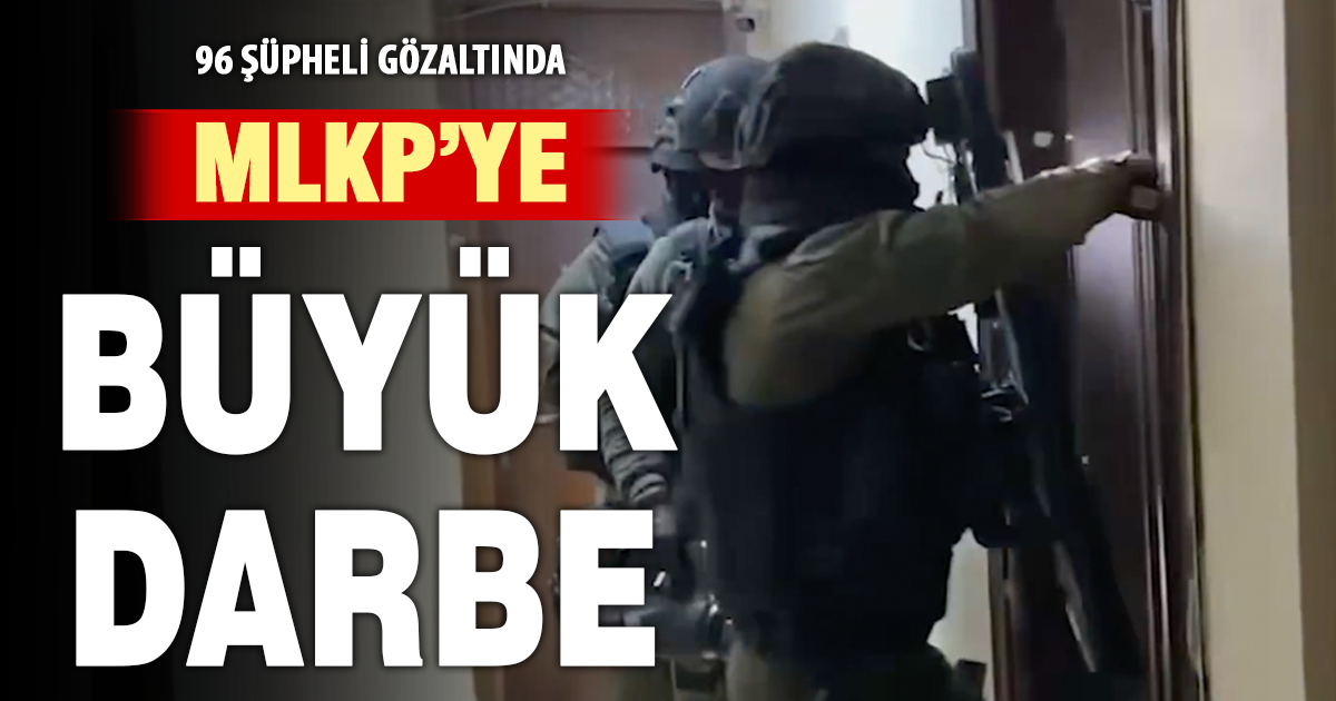 MLKP’ye büyük darbe: 96 şüpheli gözaltında