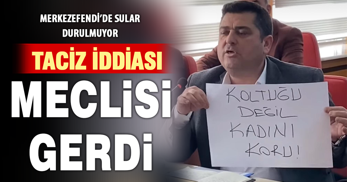Merkezefendi Meclisi’nde taciz iddiaları gerginliğe neden oldu