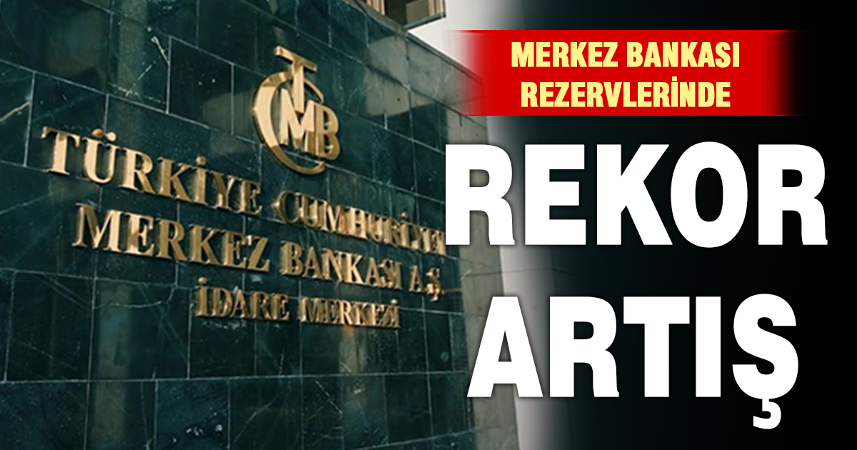 TCMB rezervleri rekor kırdı