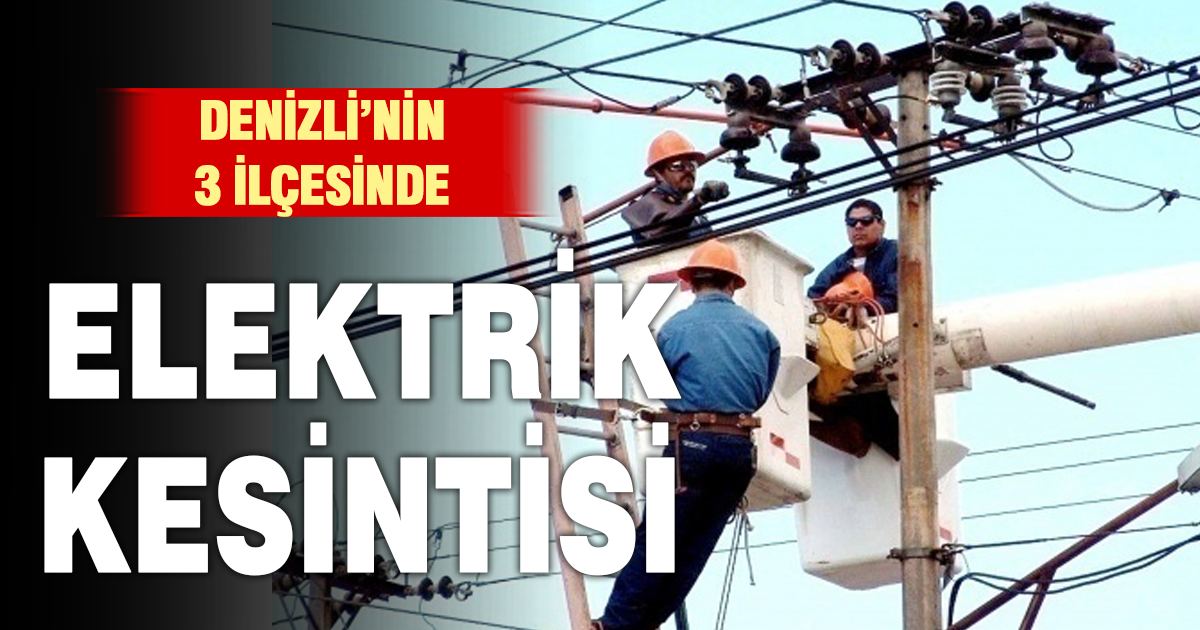 Denizli’nin 3 ilçesinde elektrik kesintisi