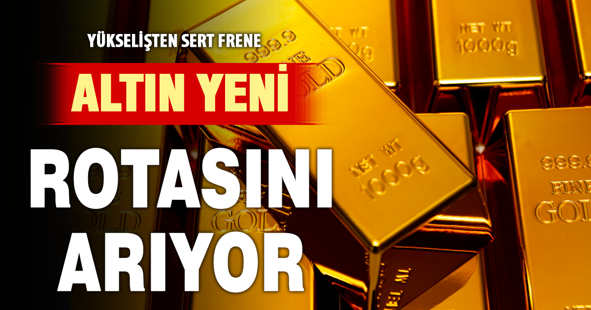 Yükselişten sert frene: Altın yeni rotasını arıyor