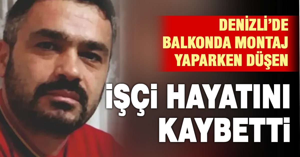 Balkonda montaj sırasında düşen işçi hayatını kaybetti 
