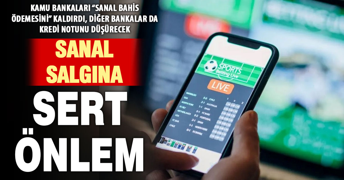 Sanal bahis salgınına karşı sert önlemler: Kamu bankaları kısıtladı, kredi notu düşecek
