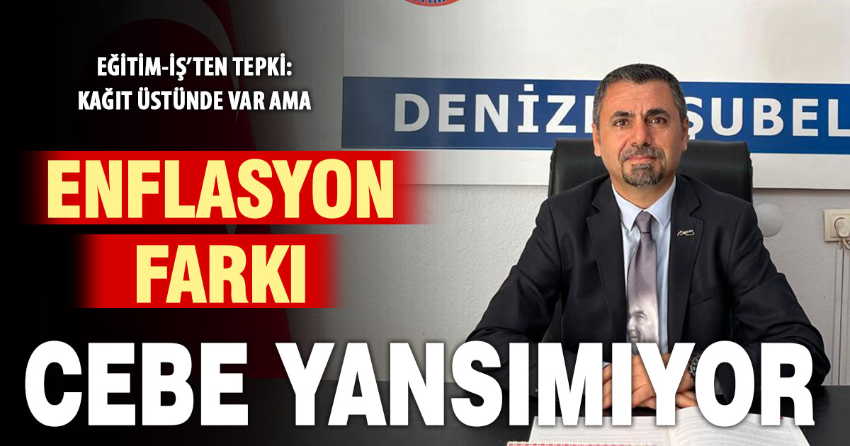Eğitim-İş’ten enflasyon farkı tepkisi: Kağıt üzerinde var, cebimize yansımıyor!