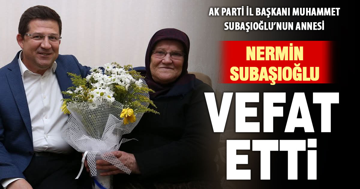 Ak Parti İl Başkanı Subaşıoğlu’nun anne acısı