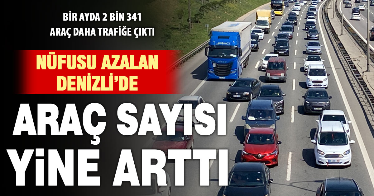 Denizli’de nüfus düşse de araç sayısı artmaya devam ediyor
