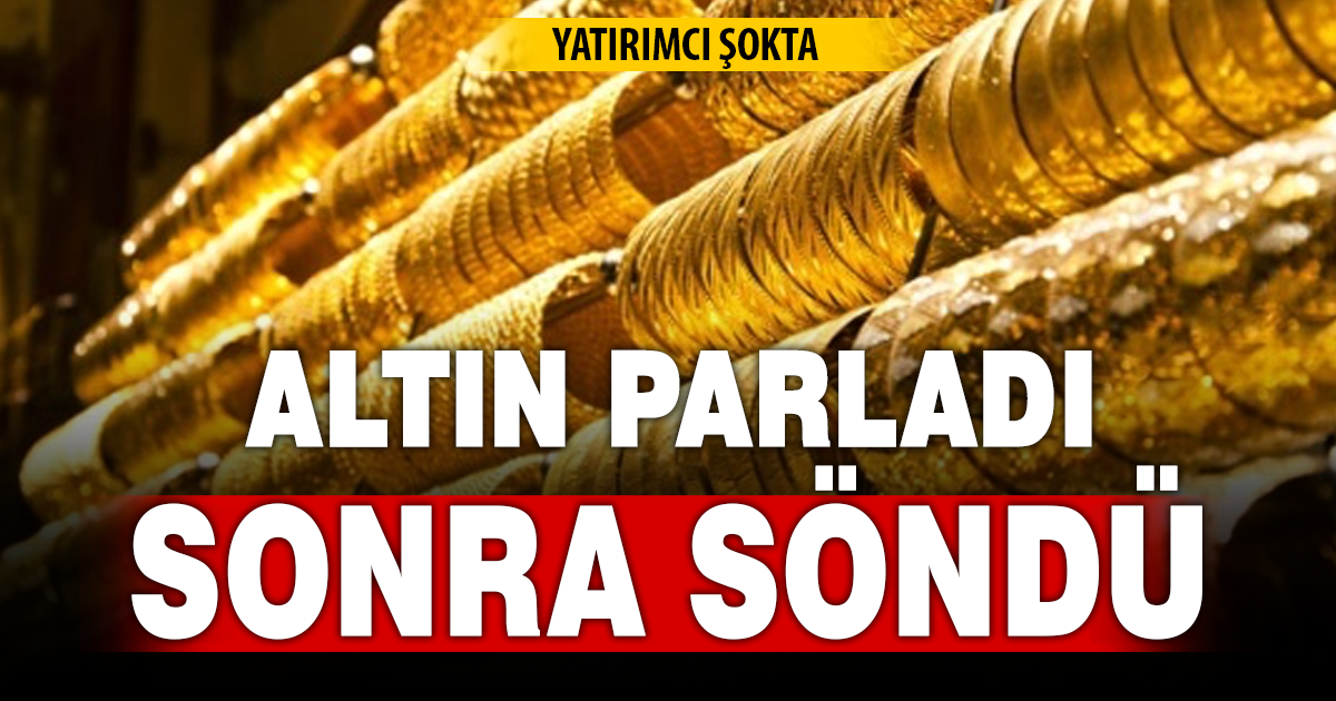 Yatırımcı şokta: Altın parladı, sonra söndü