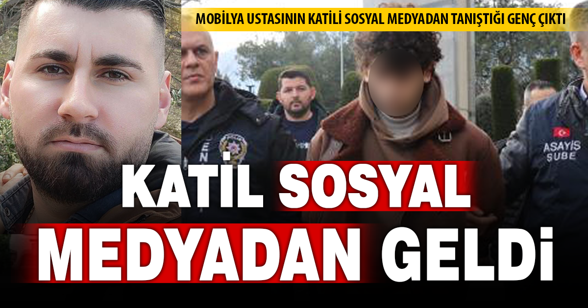 Sosyal medyada tanıştığı mobilya ustasını öldüren genç tutuklandı 
