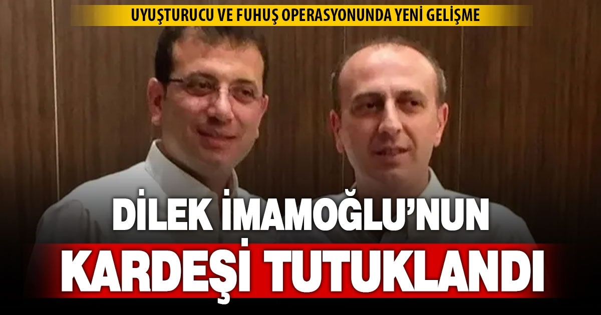 Dilek İmamoğlu’nun kardeşi tutuklandı