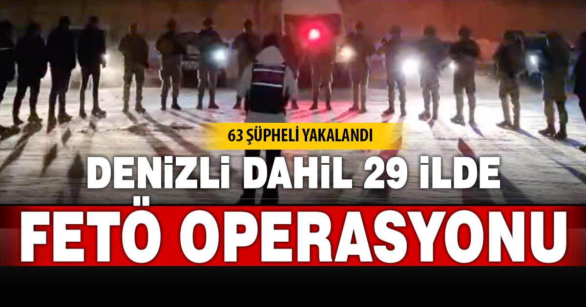 Aralarında Denizli’nin de olduğu 29 ilde FETÖ operasyonu: 63 şüpheli yakalandı