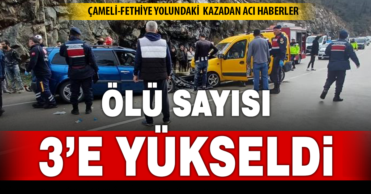 Çameli-Fethiye yolundaki kazadan acı haberler: Ölü sayısı 3’e yükseldi