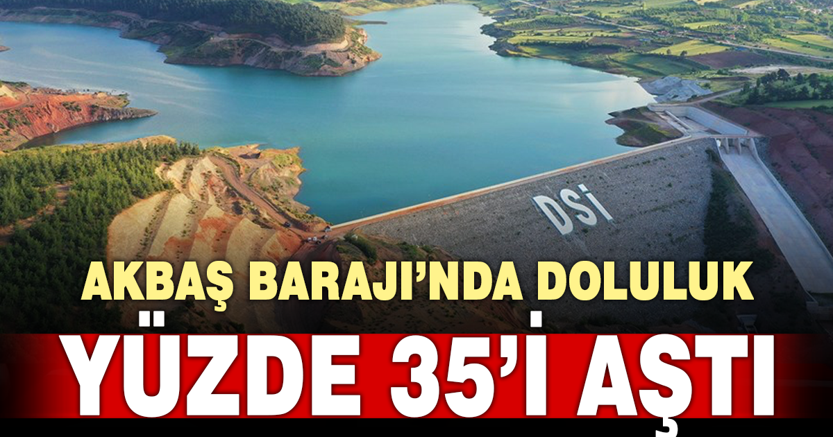 Akbaş Barajı’nda doluluk oranı yüzde 35’i aştı