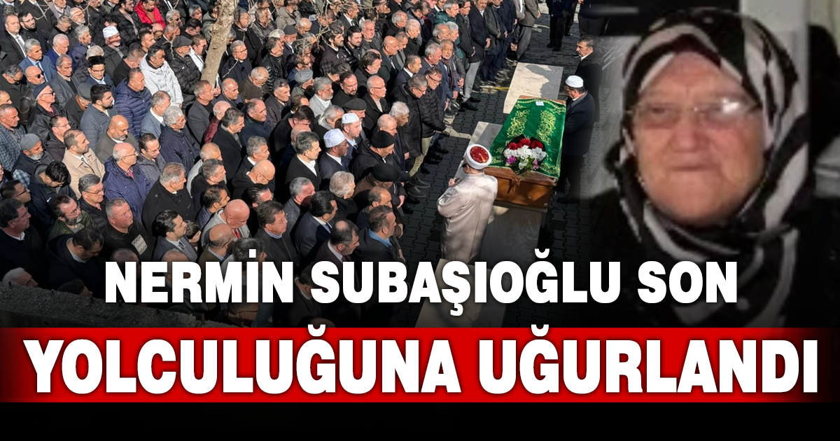 Nermin Subaşıoğlu son yolculuğuna uğurlandı