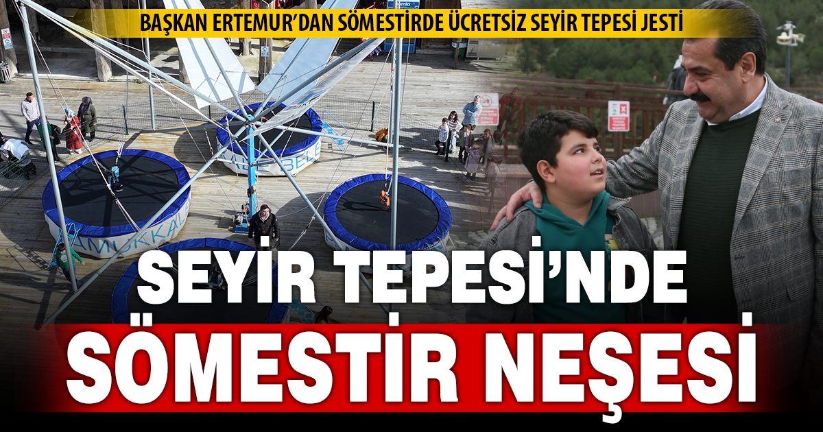 SÖMESTİR TATİLİNDE ÜCRETSİZ SEYİR TEPESİ KEYFİ YAŞANDI