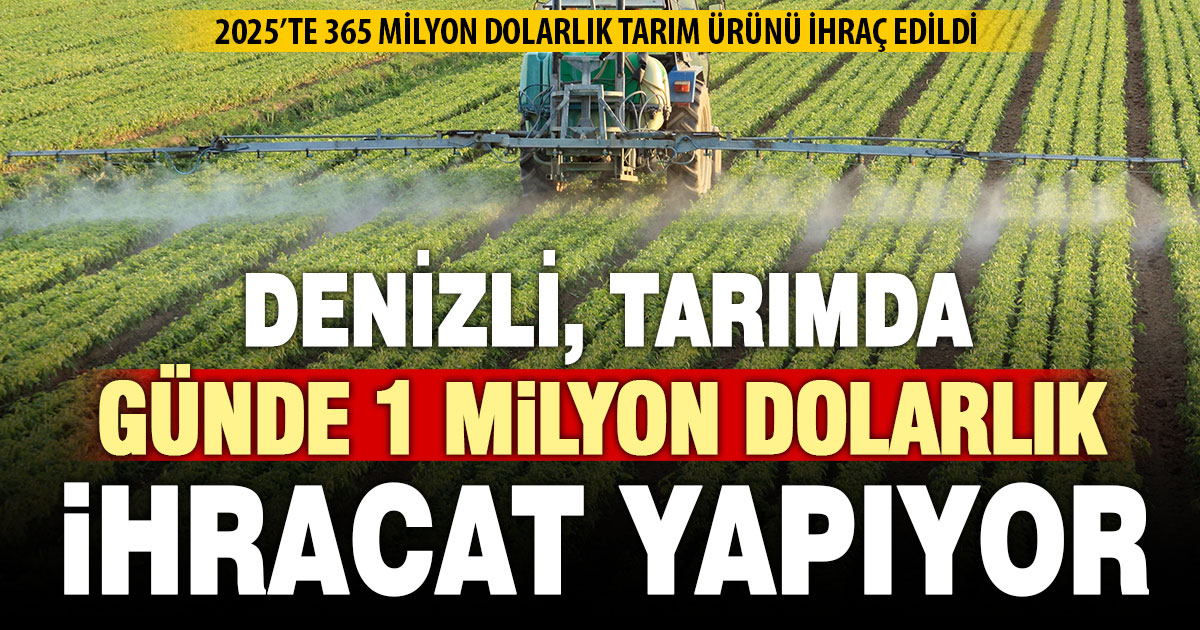 Denizli, 2025’te günde 1 milyon dolarlık tarım ürünü ihraç etti