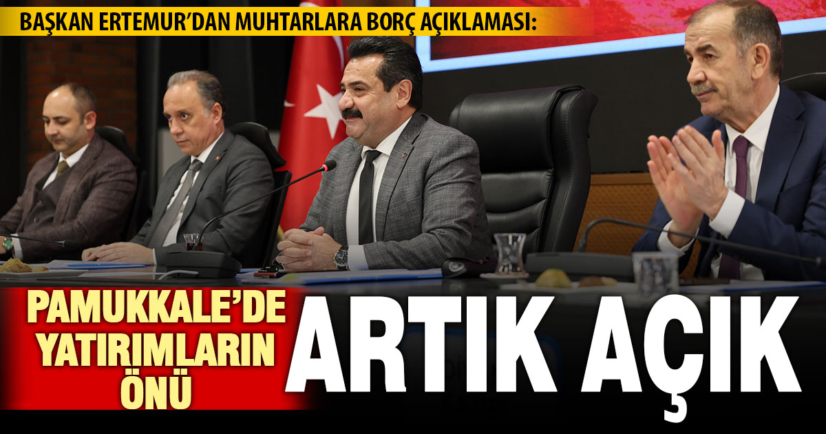 Pamukkale Belediye Başkanı Ertemur muhtarlarla buluştu: Yatırımların önü artık açık