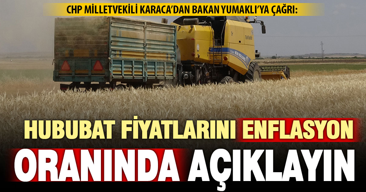 CHP Milletvekili Karaca’dan hububat fiyatlarının enflasyon oranında açıklanması çağrısı