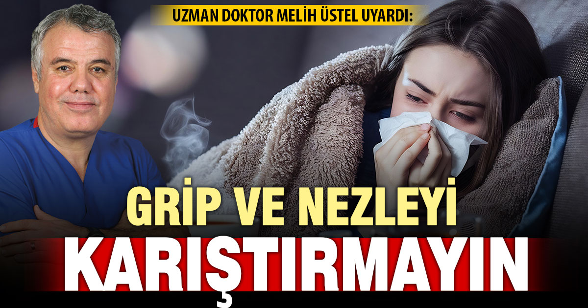 Op. Dr. Melih üstel uyardı: Grip ve nezleyi karıştırmayın