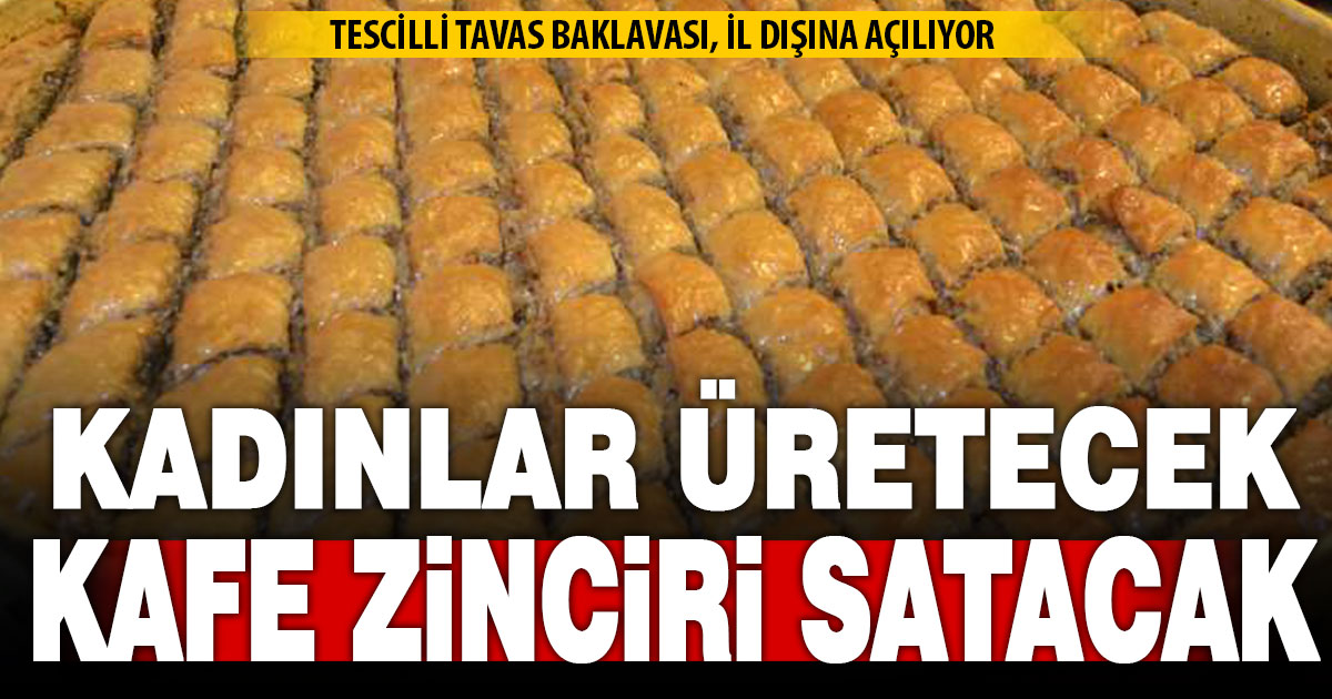 Kadın kooperatifinin üreteceği Tavas Baklavası, kafe zincirinde satılacak