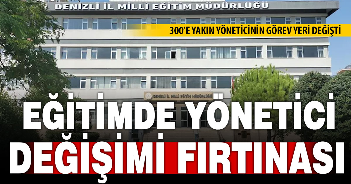 Denizli’de eğitim yöneticilerinde büyük görev değişikliği