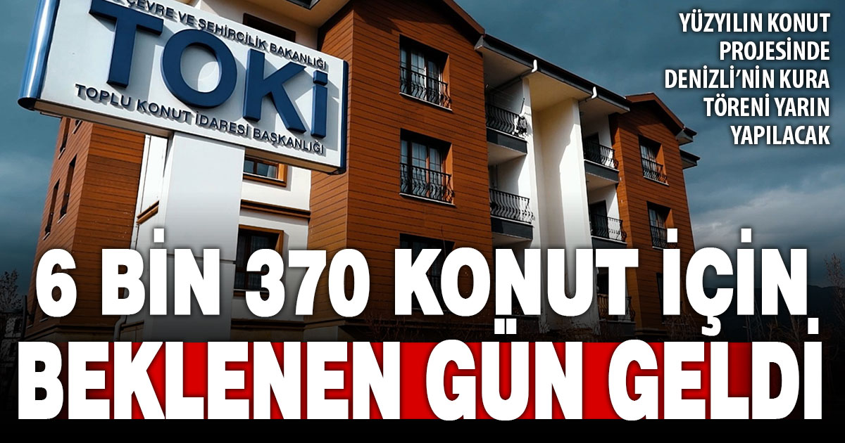 TOKİ’nin Denizli’de yapacağı 6 bin 370 konutun hak sahipleri belirleniyor