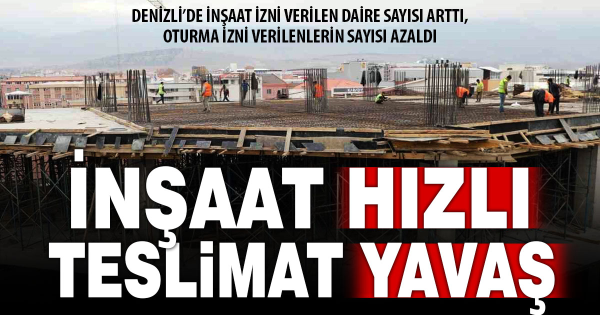 Denizli’de inşaat izni verilen daire sayısı arttı, oturma izni verilenlerin sayısı azaldı
