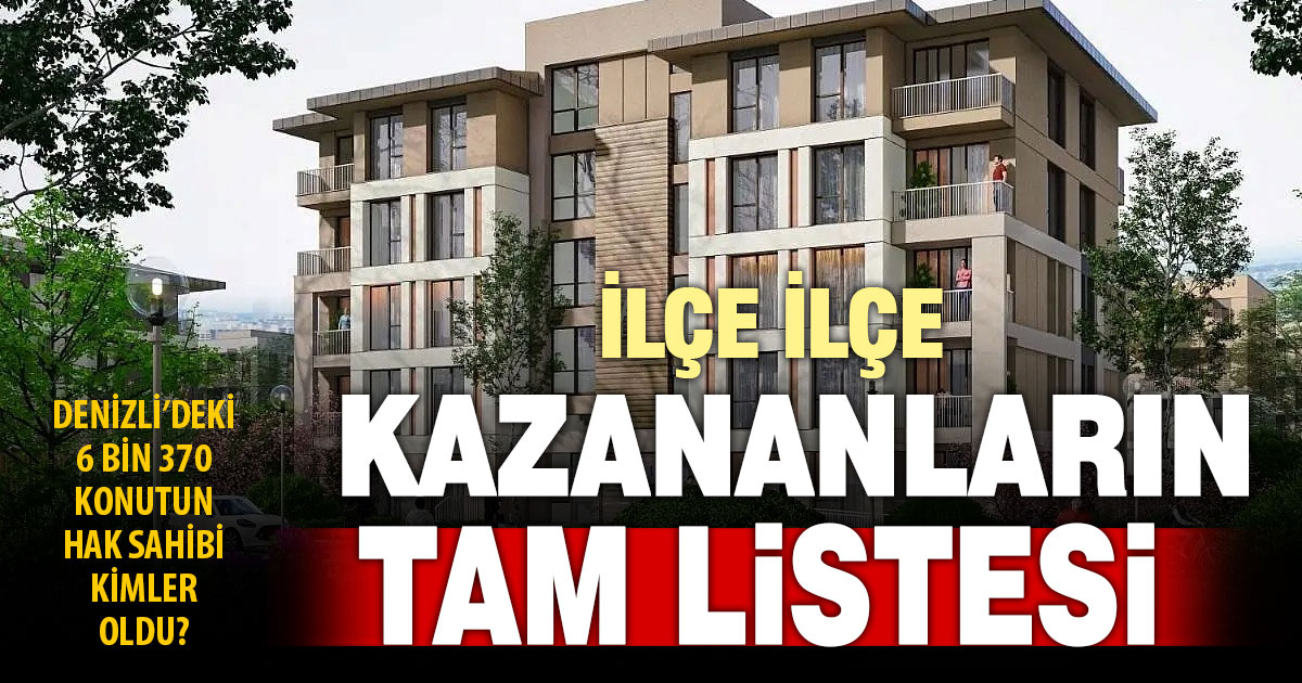 TOKİ’nin Denizli’deki 6 bin 370 konutun hak sahibinin tam listesi