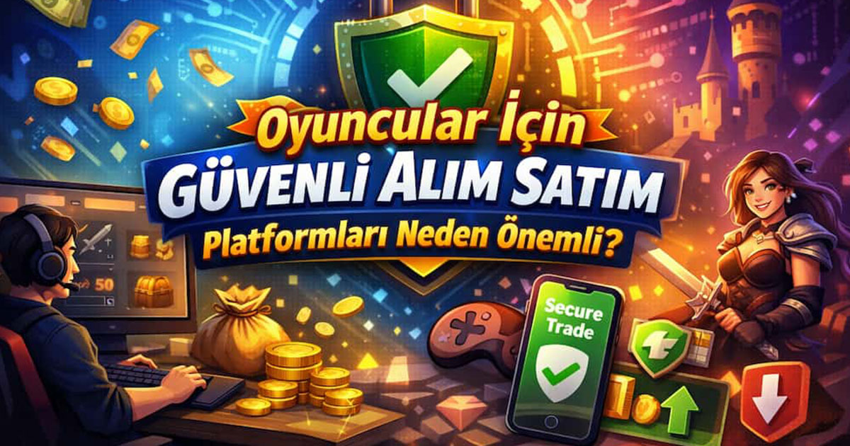 Oyuncular İçin Güvenli Alım Satım Platformları Neden Önemli?