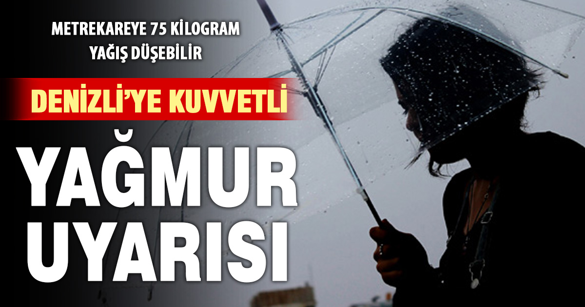 Denizli için kuvvetli yağış uyarısı: Metrekareye 75 kilograma kadar yağış bekleniyor