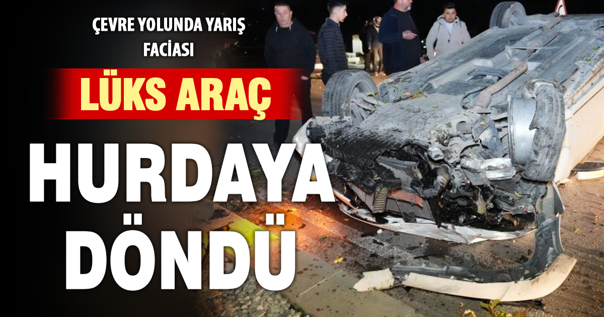 Çevre yolunda yarış faciası: Lüks araç hurdaya döndü