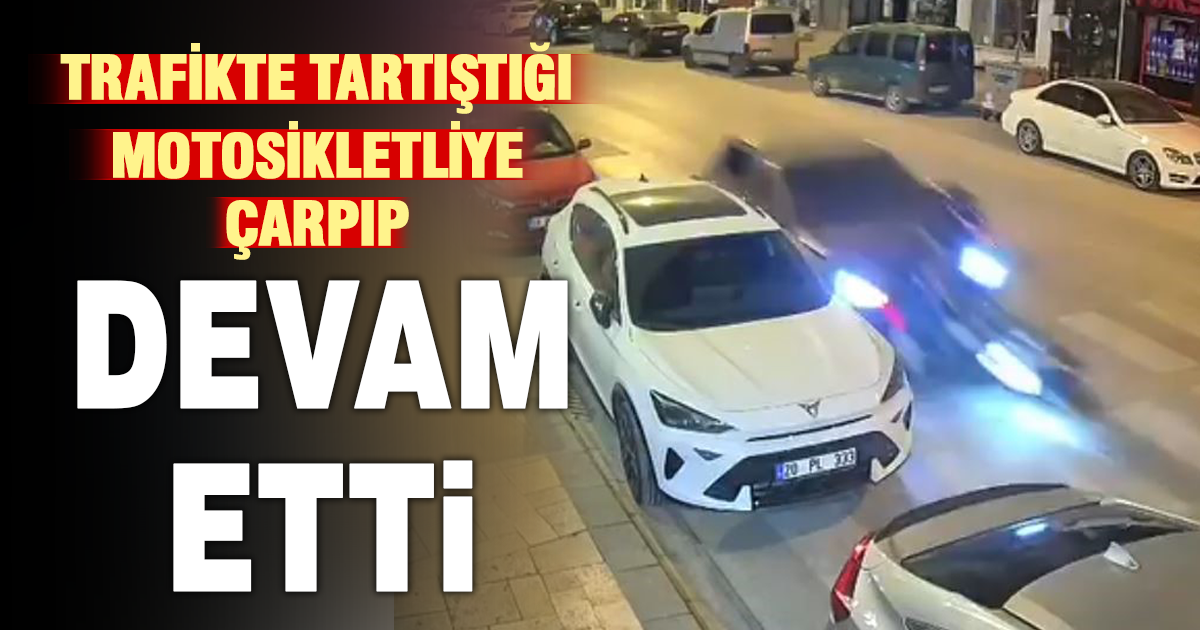 Tartıştığı motosikletliye çarpıp yoluna devam etti