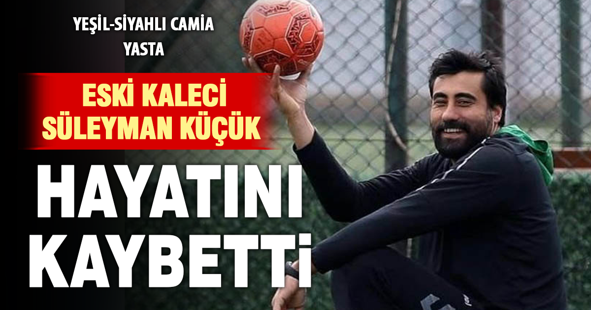 Denizlispor’un eski kalecisi Süleyman Küçük hayatını kaybetti