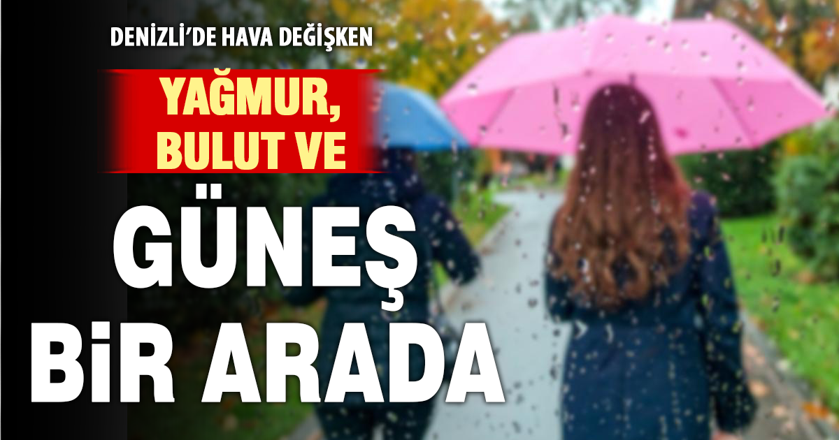 Denizli’de yeni haftada yağmur, bulut ve güneş bir arada
