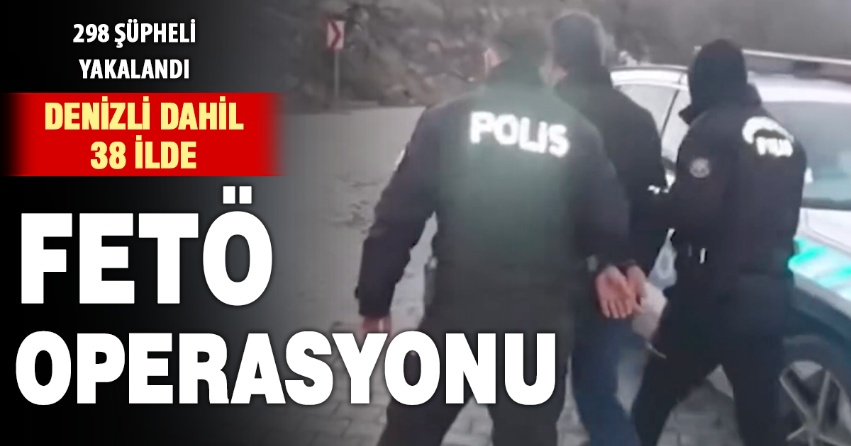 38 İlde FETÖ operasyonu: 298 şüpheli yakalandı