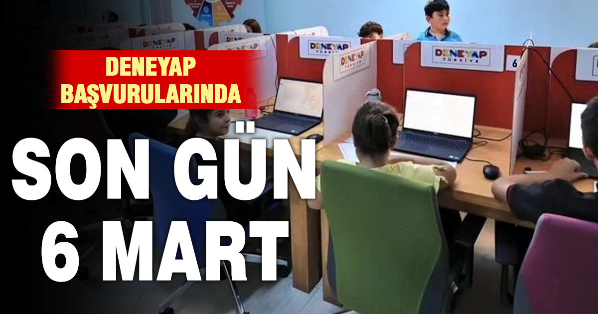 DENEYAP BAŞVURULARI İÇİN SON TARİH 6 MART