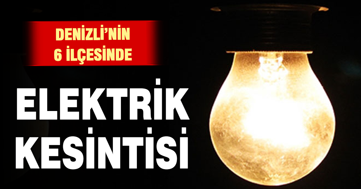 Denizli’nin 6 ilçesinde elektrik kesintisi