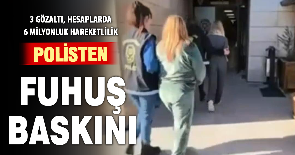 Fuhuş operasyonunda yakalananların banka hesaplarında 6 milyon TL’lik hareketlilik belirlendi 