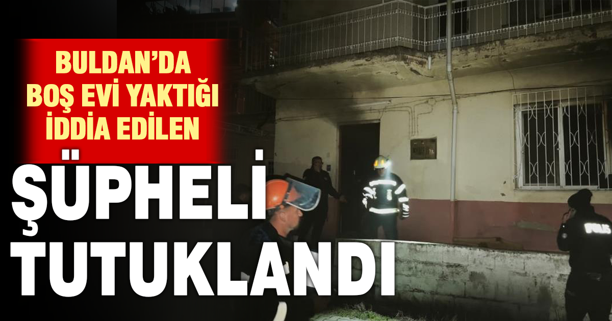 Boş evi yaktığı iddia edilen şüpheli tutuklandı 