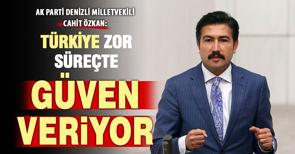 AK Parti Denizli Milletvekili Cahit Özkan: “Türkiye güçlü liderlik sayesinde küresel belirsizliklere karşı dimdik ayakta”