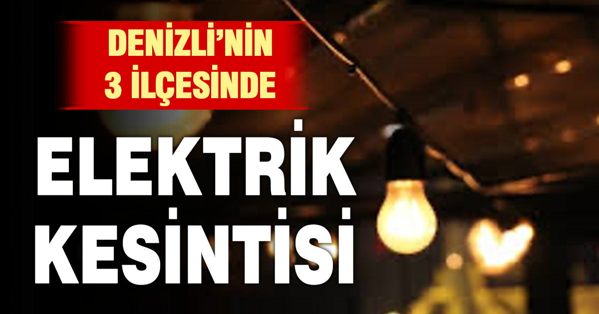 Denizli’nin 3 ilçesinde planlı elektrik kesintisi