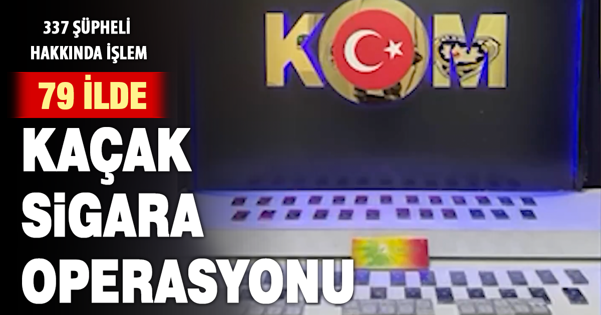 79 İlde kaçak sigara operasyonu: 337 şüpheli hakkında işlem