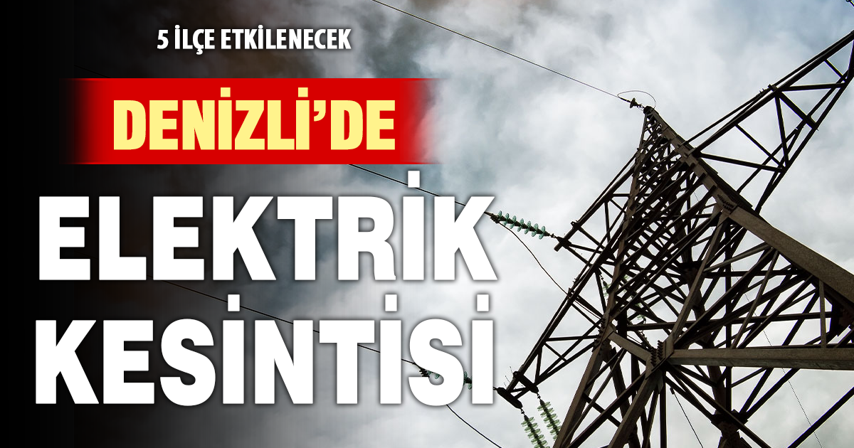 Denizli’de 5 ilçede planlı elektrik kesintisi
