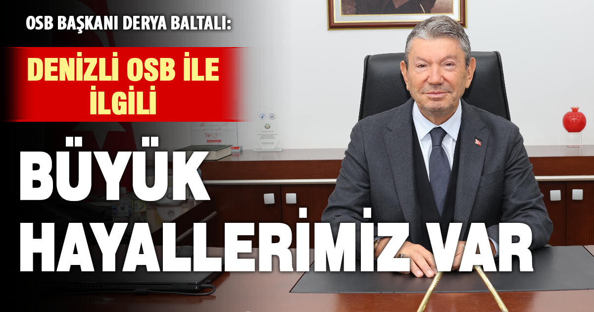 OSB Başkanı Derya Baltalı: Denizli OSB ile ilgili büyük hayallerimiz var