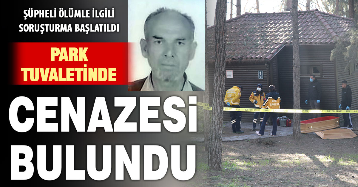 Park tuvaletinde cenazesi bulunan vatandaş için soruşturma başlatıldı