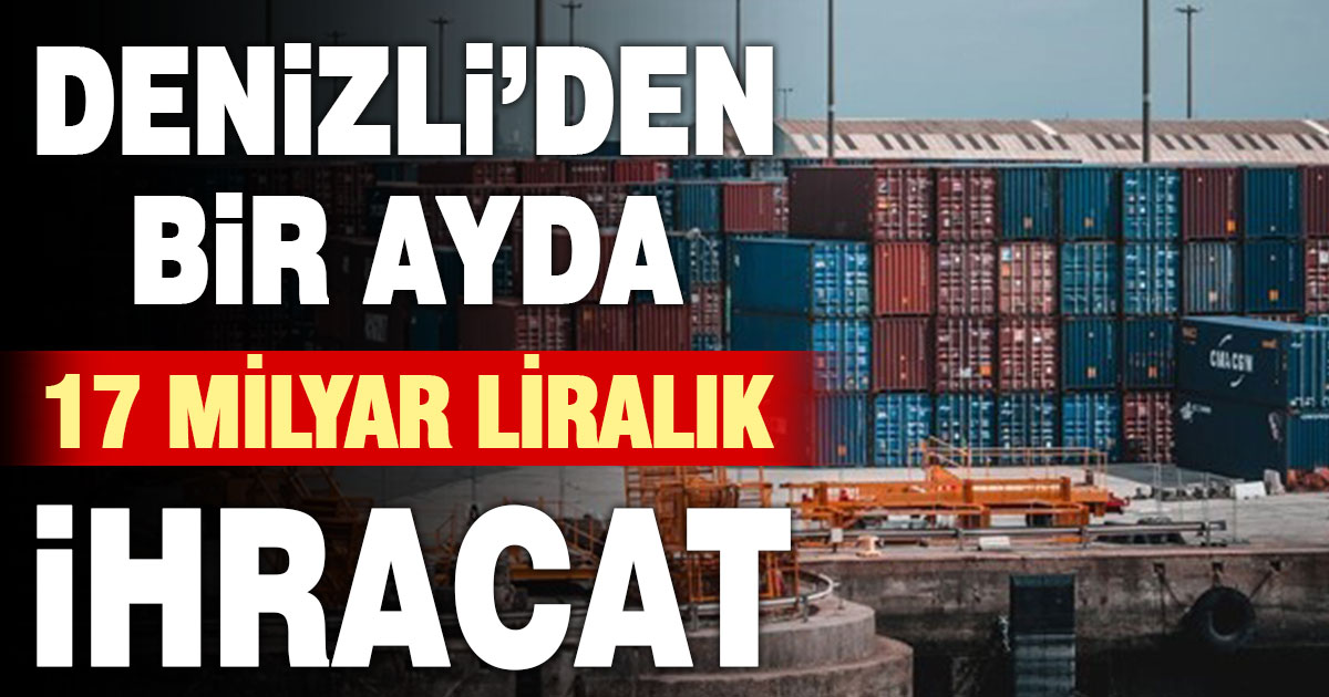 Denizli, şubatta 17 milyar liradan fazla ihracat yaptı