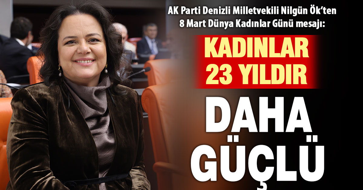 AK Parti Denizli Milletvekili Nilgün Ök’ten 8 Mart Dünya Kadınlar Günü mesajı