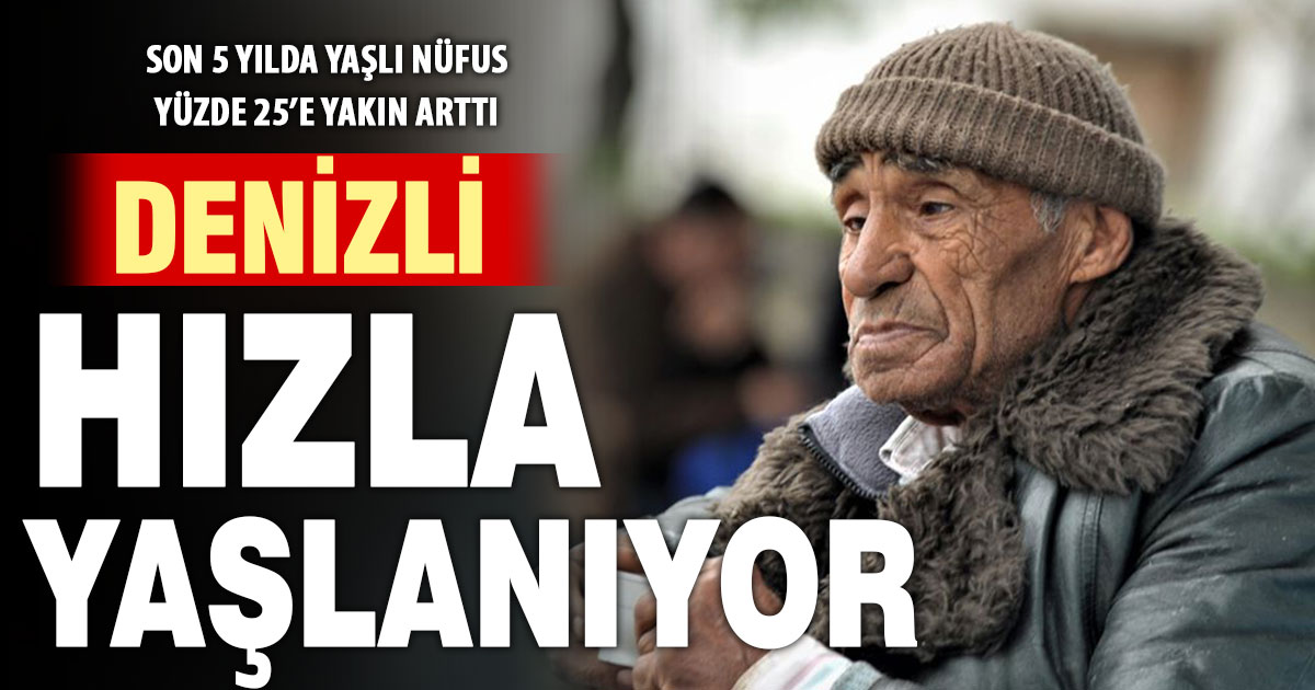 Denizli’de yaşlı nüfus hızla artıyor: 5 yılda yüzde 25’e yakın arttı