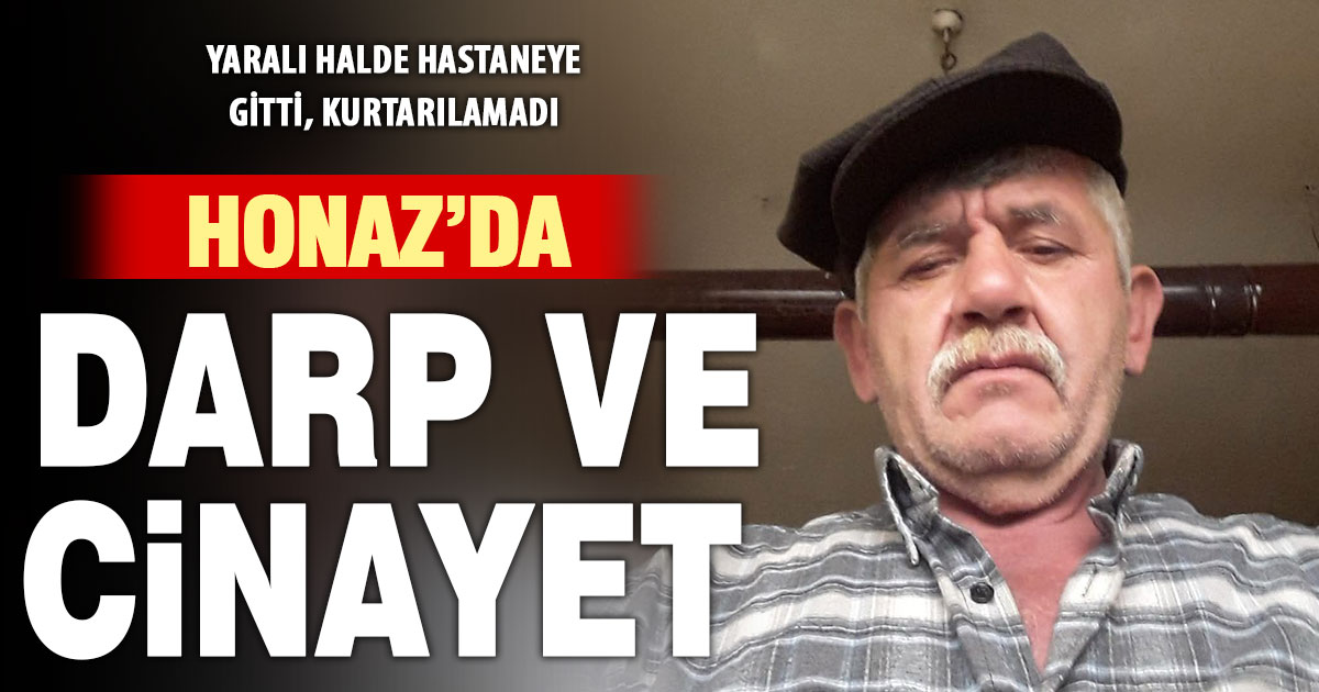 Honaz’da darp edilip bıçaklanan vatandaş kurtarılamadı