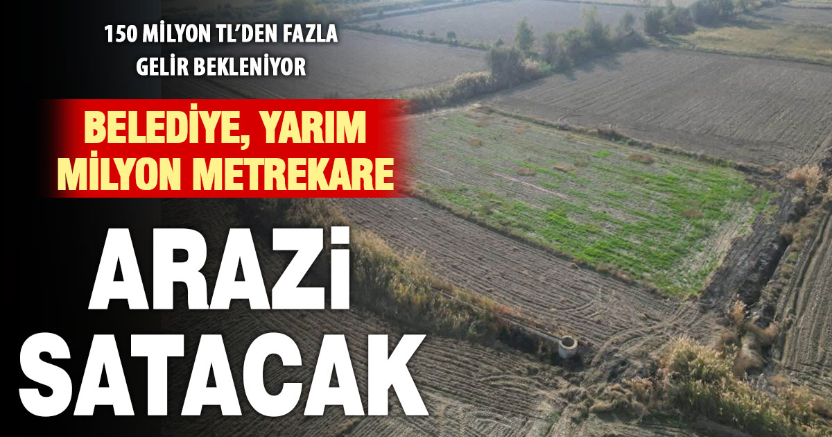 Belediye, yüzölçümü 500 bin metrekareyi bulan arazi satacak